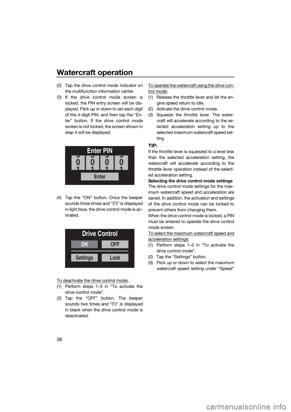 YAMAHA FX HO CRUISER 2019  Owners Manual Watercraft operation
36
(2) Tap the drive control mode indicator on
the multifunction information center.
(3) If the drive control mode screen is
locked, the PIN entry screen will be dis-
played. F li