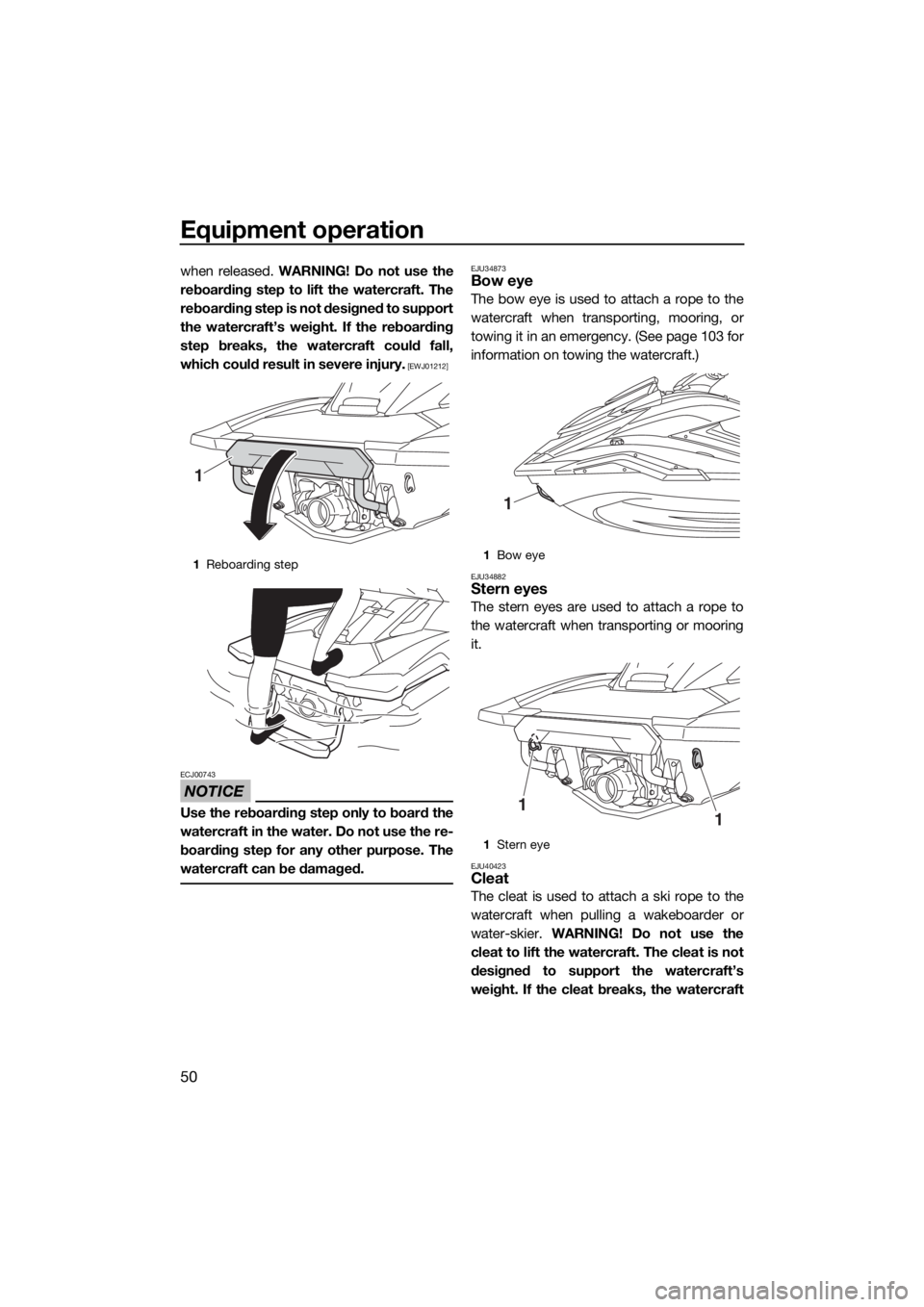 YAMAHA FX HO CRUISER 2019  Owners Manual Equipment operation
50
when released. WARNING! Do not use the
reboarding step to lift the watercraft. The
reboarding step is not designed to support
the watercraft’s weight. If the reboarding
step b