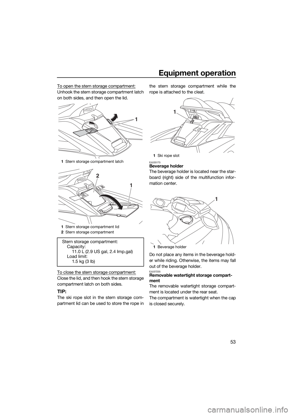 YAMAHA FX HO CRUISER 2019 Owners Manual Equipment operation
53
To open the stern storage compartment:
Unhook the stern storage compartment latch
on both sides, and then open the lid.
To close the stern storage compartment:
Close the lid, an YAMAHA FX HO CRUISER 2019 Owners Manual Equipment operation
53
To open the stern storage compartment:
Unhook the stern storage compartment latch
on both sides, and then open the lid.
To close the stern storage compartment:
Close the lid, an