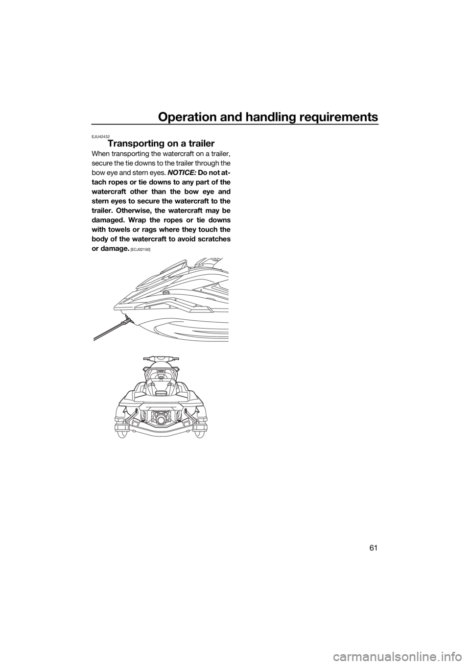 YAMAHA FX HO CRUISER 2019  Owners Manual Operation and handling requirements
61
EJU42432
Transporting on a trailer
When transporting the watercraft on a trailer,
secure the tie downs to the trailer through the
bow eye and stern eyes. NOTICE: