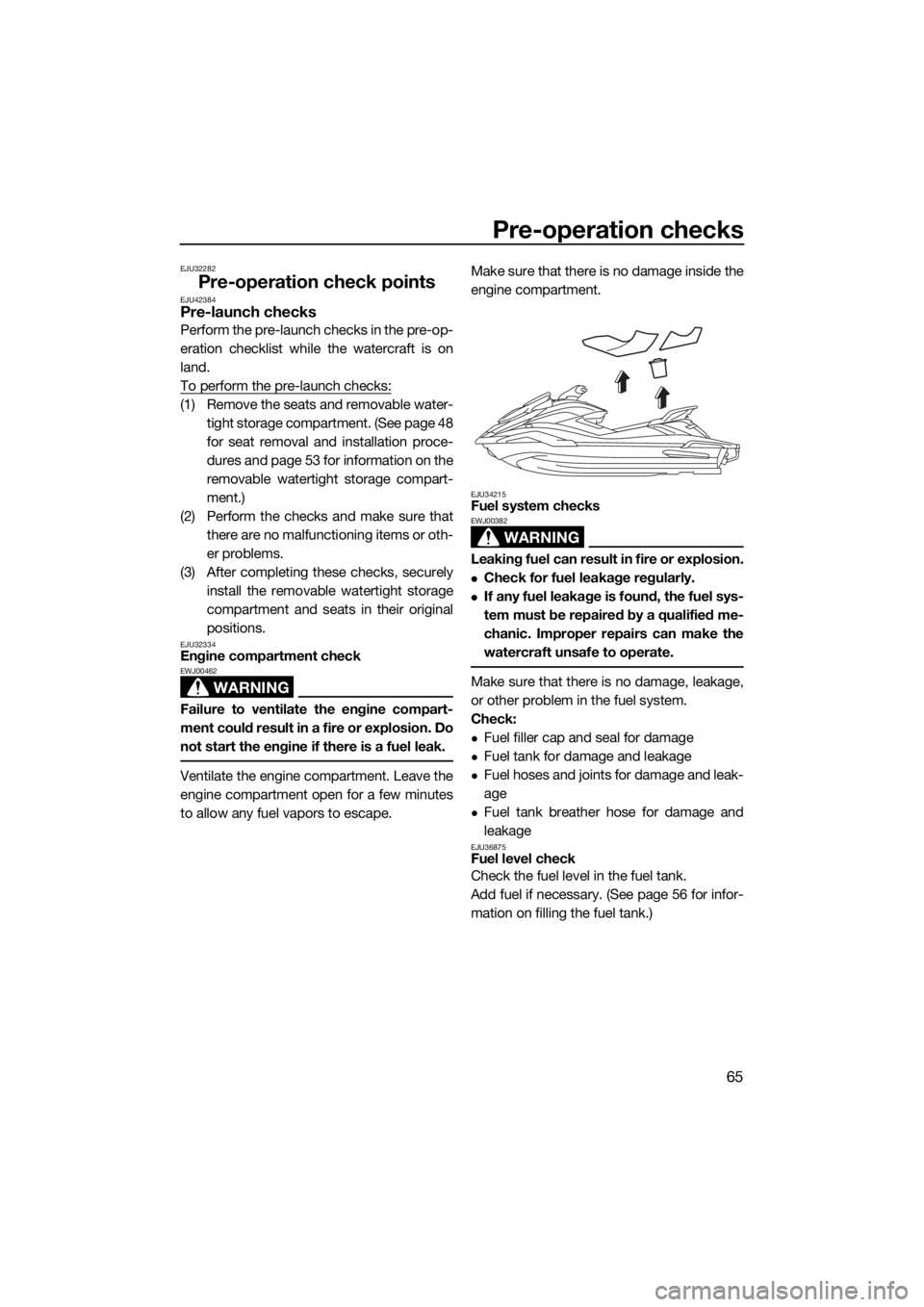 YAMAHA FX HO CRUISER 2019 Owners Manual Pre-operation checks
65
EJU32282
Pre-operation check pointsEJU42384Pre-launch checks
Perform the pre-launch checks in the pre-op-
eration checklist while the watercraft is on
land.
To perform the pre- YAMAHA FX HO CRUISER 2019 Owners Manual Pre-operation checks
65
EJU32282
Pre-operation check pointsEJU42384Pre-launch checks
Perform the pre-launch checks in the pre-op-
eration checklist while the watercraft is on
land.
To perform the pre-