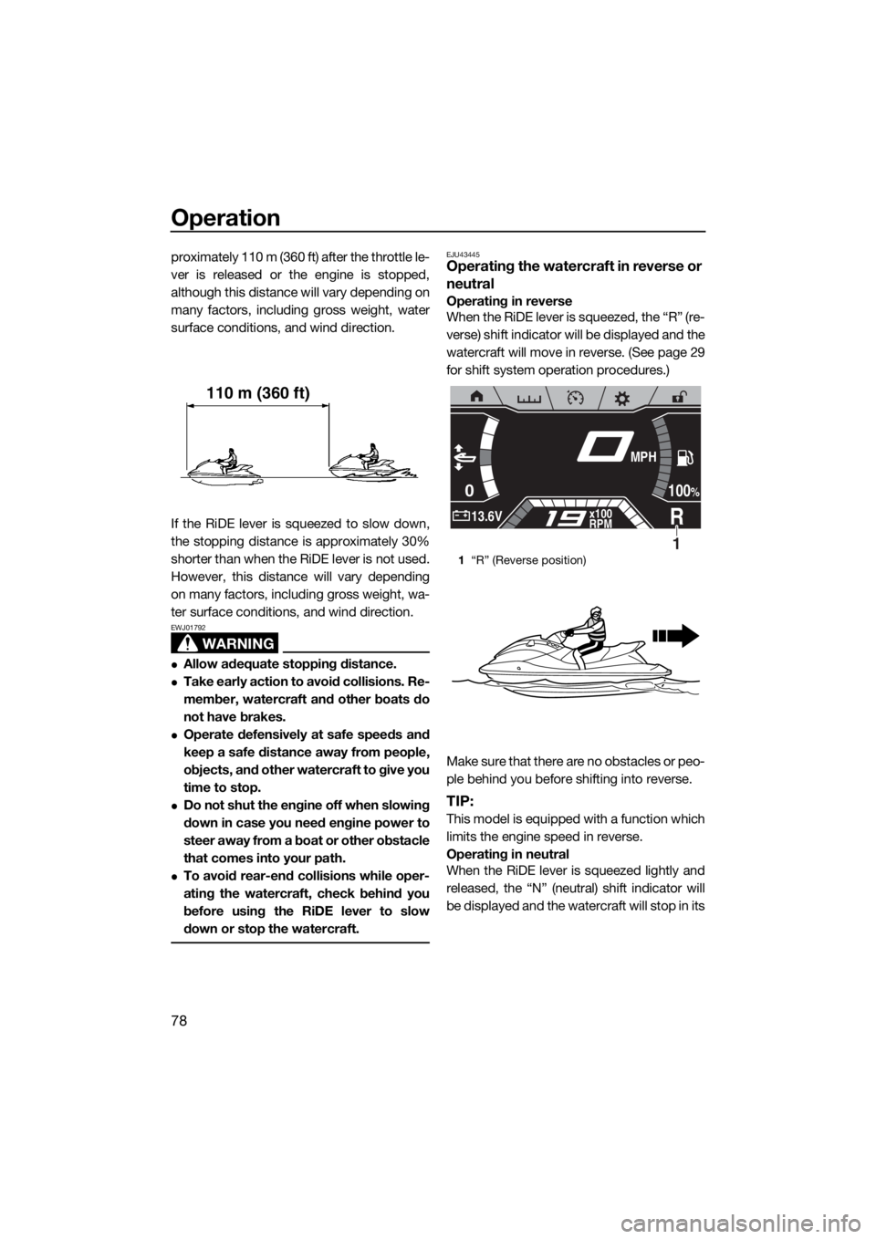 YAMAHA FX HO CRUISER 2019  Owners Manual Operation
78
proximately 110 m (360 ft) after the throttle le-
ver is released or the engine is stopped,
although this distance will vary depending on
many factors, including gross weight, water
surfa