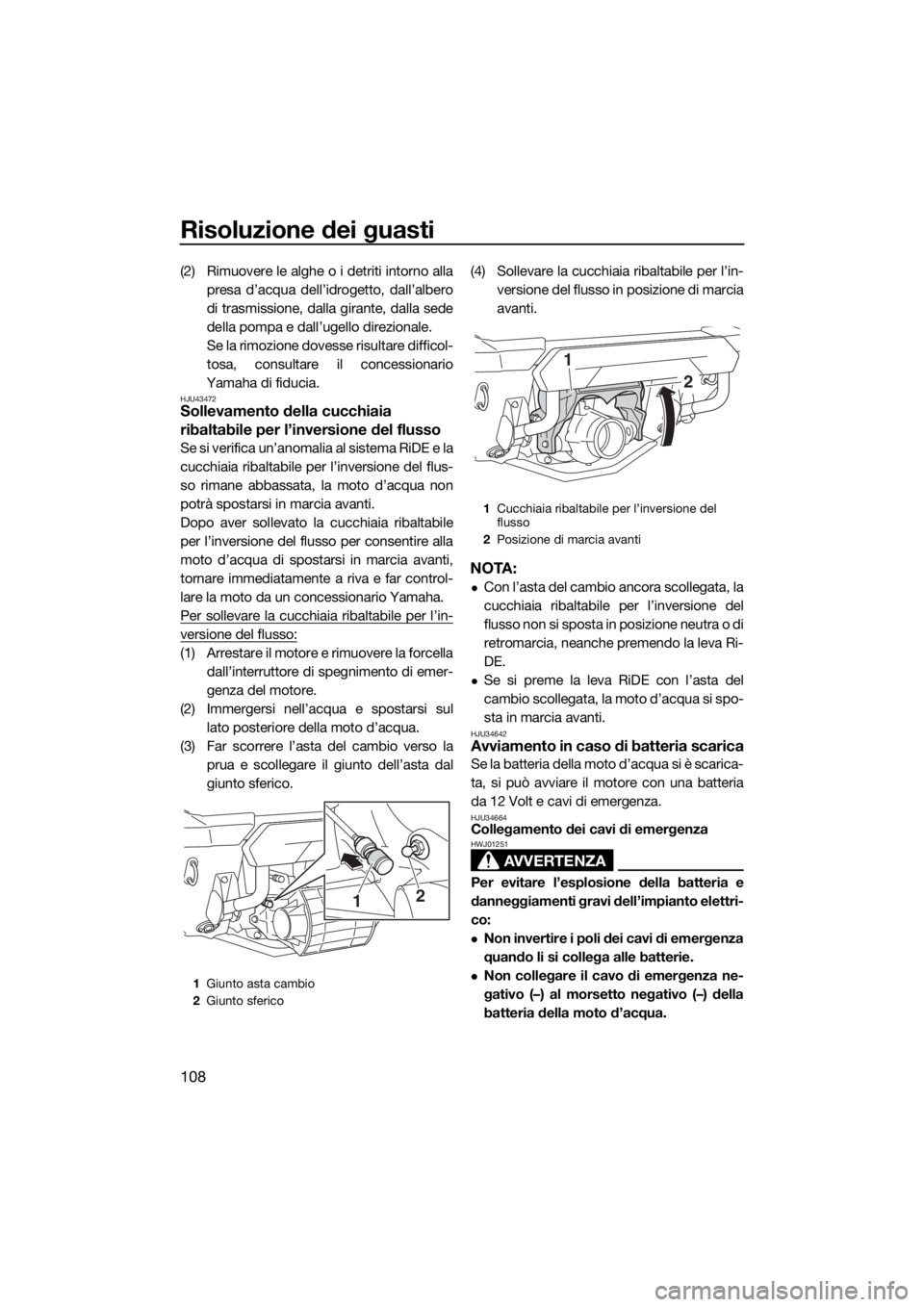 YAMAHA FX HO CRUISER 2019 Manuale duso (in Italian) Risoluzione dei guasti
108
(2) Rimuovere le alghe o i detriti intorno alla
presa d’acqua dell’idrogetto, dall’albero
di trasmissione, dalla girante, dalla sede
della pompa e dall’ugello direzi YAMAHA FX HO CRUISER 2019 Manuale duso (in Italian) Risoluzione dei guasti
108
(2) Rimuovere le alghe o i detriti intorno alla
presa d’acqua dell’idrogetto, dall’albero
di trasmissione, dalla girante, dalla sede
della pompa e dall’ugello direzi