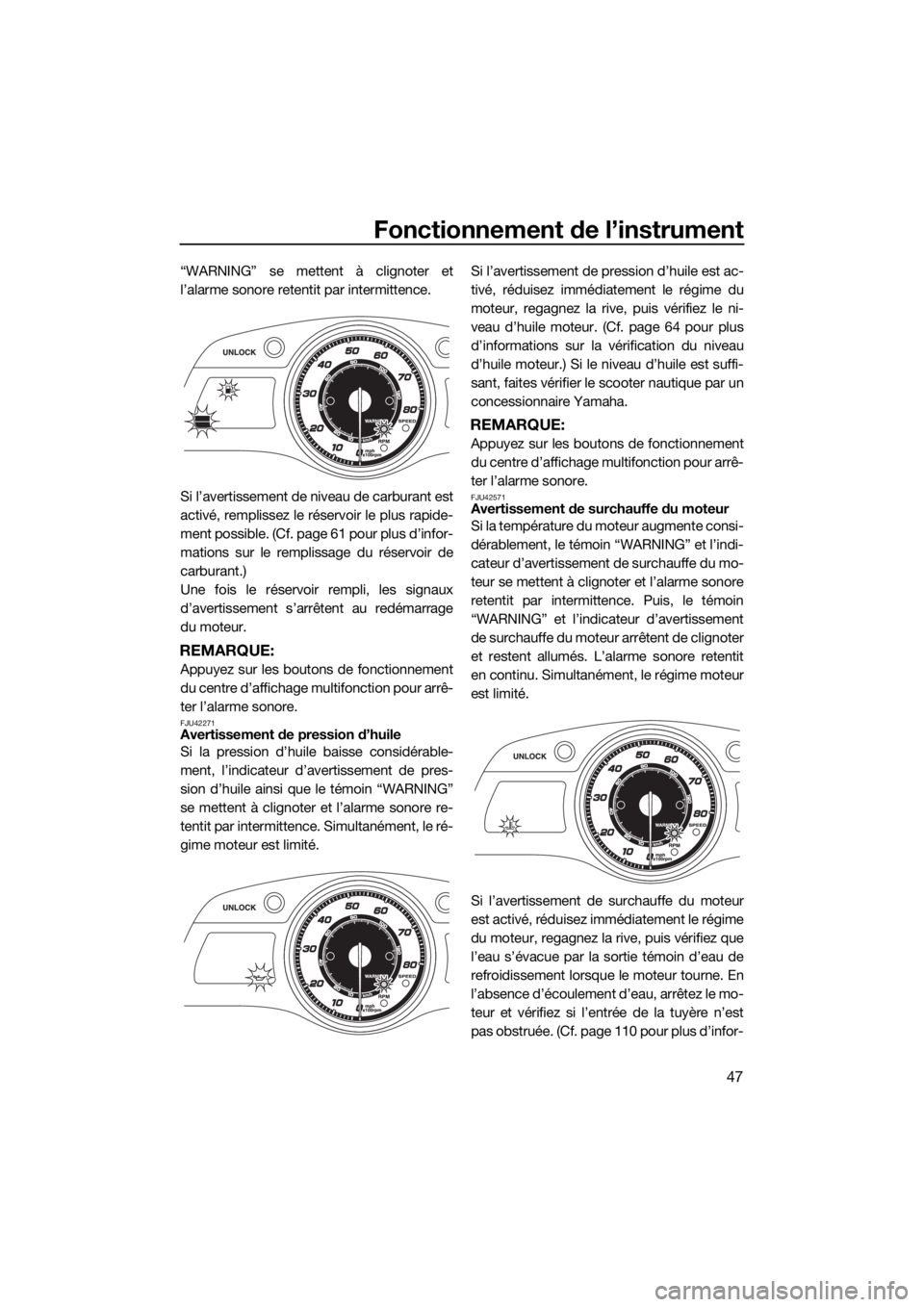 YAMAHA FX HO CRUISER 2018  Notices Demploi (in French) Fonctionnement de l’instrument
47
“WARNING” se mettent à clignoter et
l’alarme sonore retentit par intermittence.
Si l’avertissement de niveau de carburant est
activé, remplissez le réser
