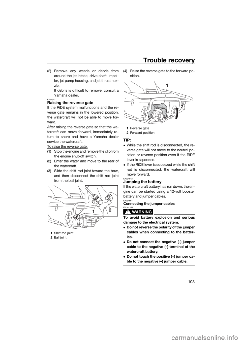 YAMAHA FX HO CRUISER 2015  Owners Manual Trouble recovery
103
(2) Remove any weeds or debris from
around the jet intake, drive shaft, impel-
ler, jet pump housing, and jet thrust noz-
zle.
If debris is difficult to remove, consult a
Yamaha d