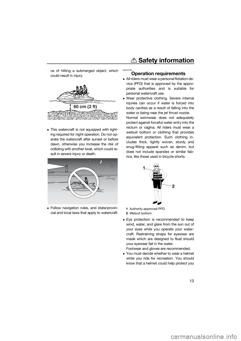YAMAHA FX HO CRUISER 2015  Owners Manual Safety information
13
ce of hitting a submerged object, which
could result in injury.
This watercraft is not equipped with light-
ing required for night operation. Do not op-
erate the watercraft a