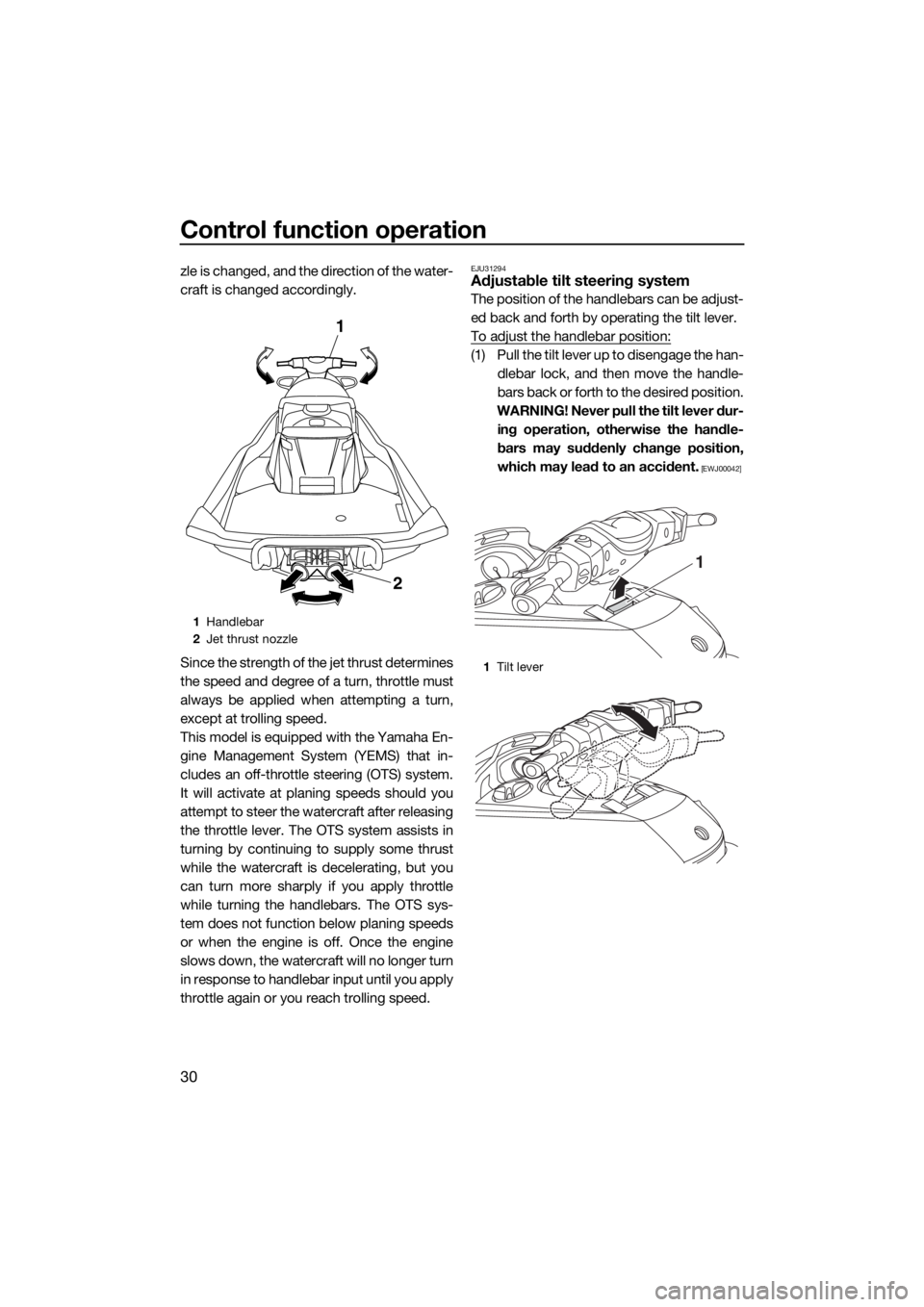 YAMAHA FX HO CRUISER 2015  Owners Manual Control function operation
30
zle is changed, and the direction of the water-
craft is changed accordingly.
Since the strength of the jet thrust determines
the speed and degree of a turn, throttle mus
