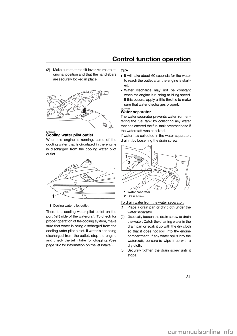 YAMAHA FX HO CRUISER 2015  Owners Manual Control function operation
31
(2) Make sure that the tilt lever returns to its
original position and that the handlebars
are securely locked in place.
EJU35975Cooling water pilot outlet
When the engin