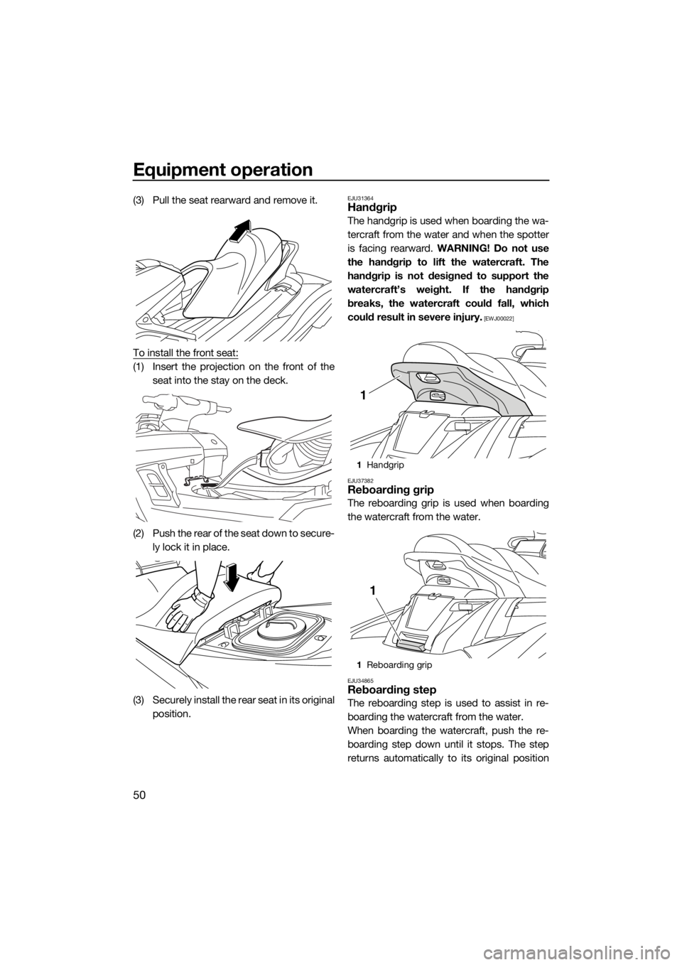 YAMAHA FX HO CRUISER 2015  Owners Manual Equipment operation
50
(3) Pull the seat rearward and remove it.
To install the front seat:
(1) Insert the projection on the front of the
seat into the stay on the deck.
(2) Push the rear of the seat 