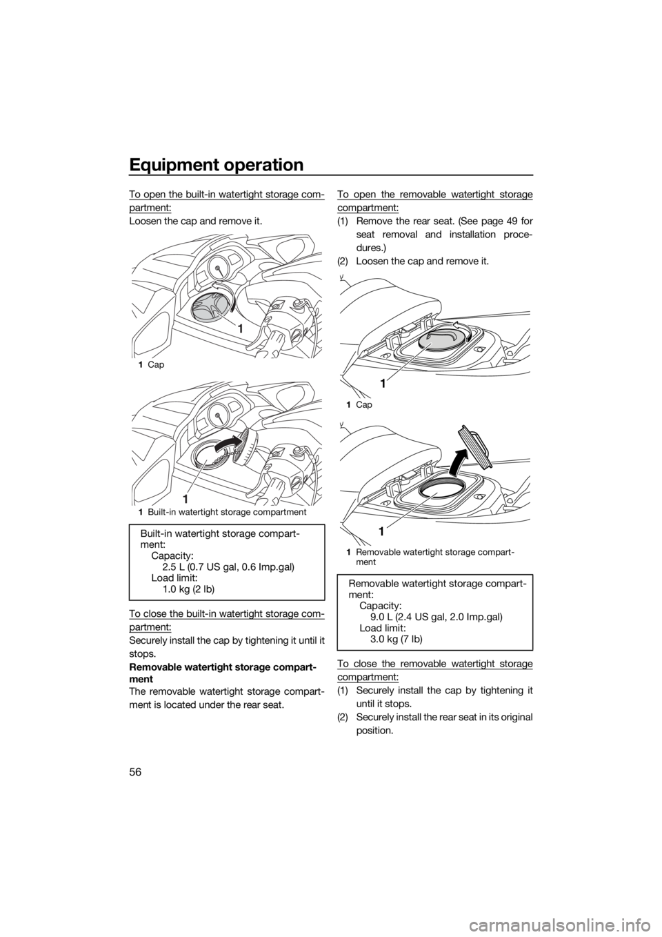 YAMAHA FX HO CRUISER 2015  Owners Manual Equipment operation
56
To open the built-in watertight storage com-
partment:
Loosen the cap and remove it.
To close the built-in watertight storage com-
partment:
Securely install the cap by tighteni