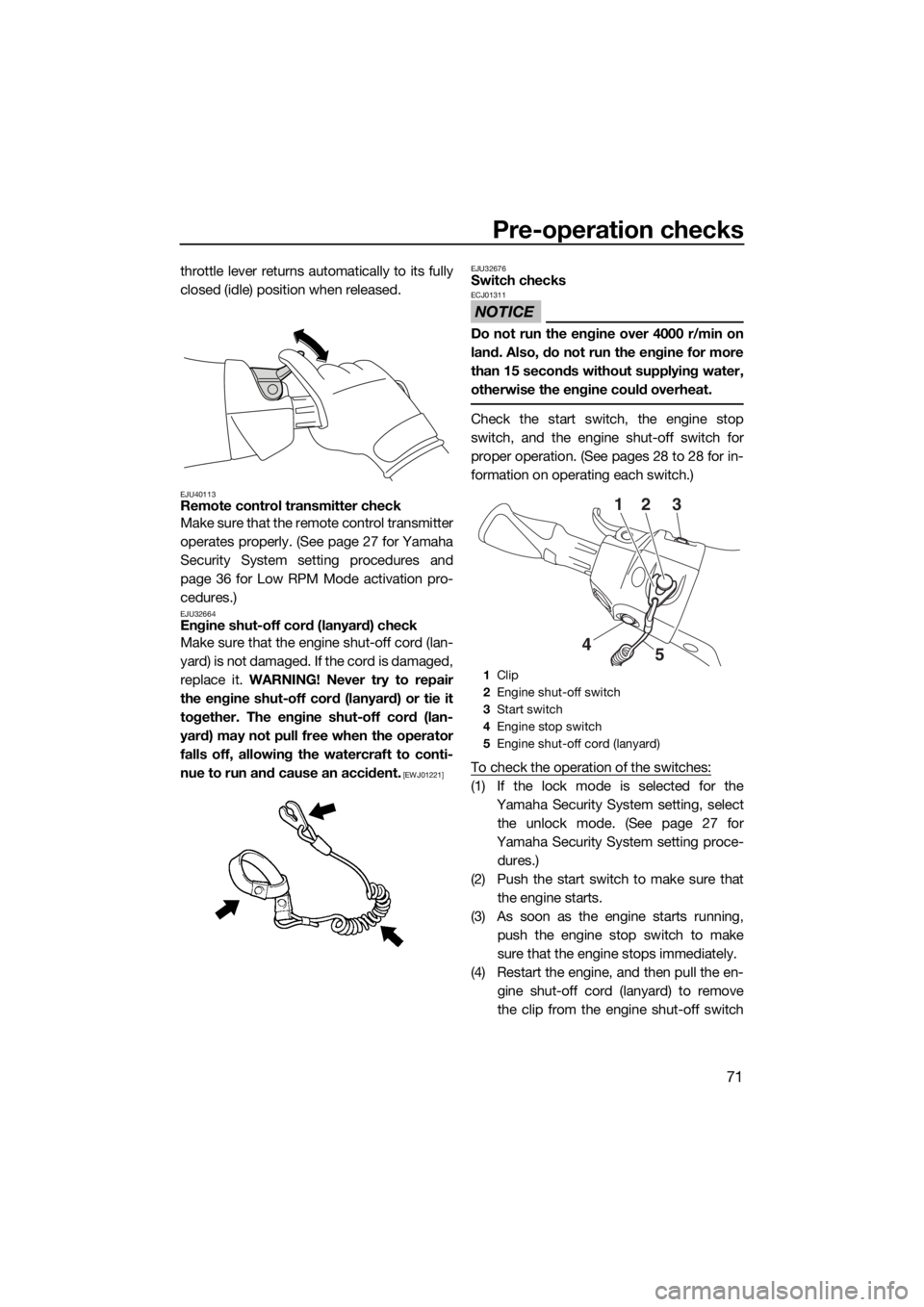 YAMAHA FX HO CRUISER 2015  Owners Manual Pre-operation checks
71
throttle lever returns automatically to its fully
closed (idle) position when released.
EJU40113Remote control transmitter check
Make sure that the remote control transmitter
o