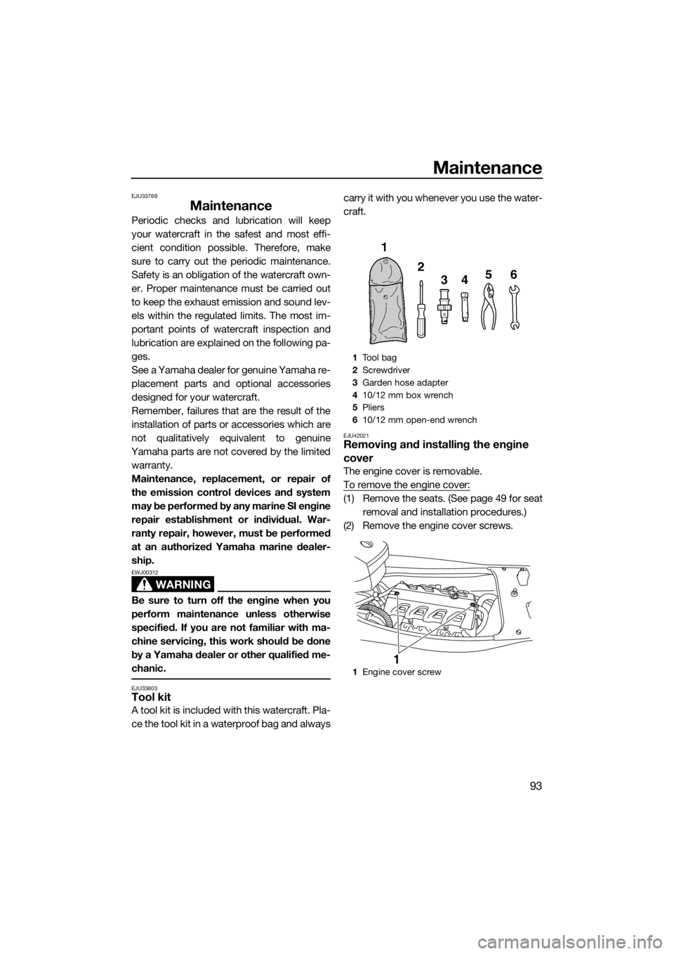 YAMAHA FX HO CRUISER 2015  Owners Manual Maintenance
93
EJU33769
Maintenance
Periodic checks and lubrication will keep
your watercraft in the safest and most effi-
cient condition possible. Therefore, make
sure to carry out the periodic main