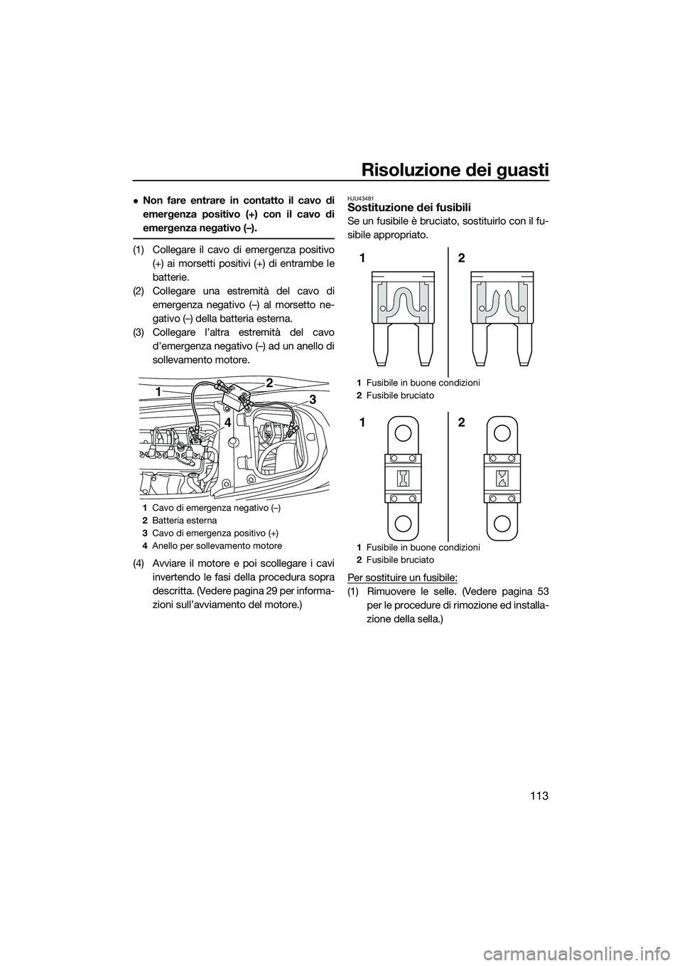 YAMAHA FX HO CRUISER 2015 Manuale duso (in Italian) Risoluzione dei guasti
113
Non fare entrare in contatto il cavo di
emergenza positivo (+) con il cavo di
emergenza negativo (–).
(1) Collegare il cavo di emergenza positivo(+) ai morsetti positiv YAMAHA FX HO CRUISER 2015 Manuale duso (in Italian) Risoluzione dei guasti
113
Non fare entrare in contatto il cavo di
emergenza positivo (+) con il cavo di
emergenza negativo (–).
(1) Collegare il cavo di emergenza positivo(+) ai morsetti positiv