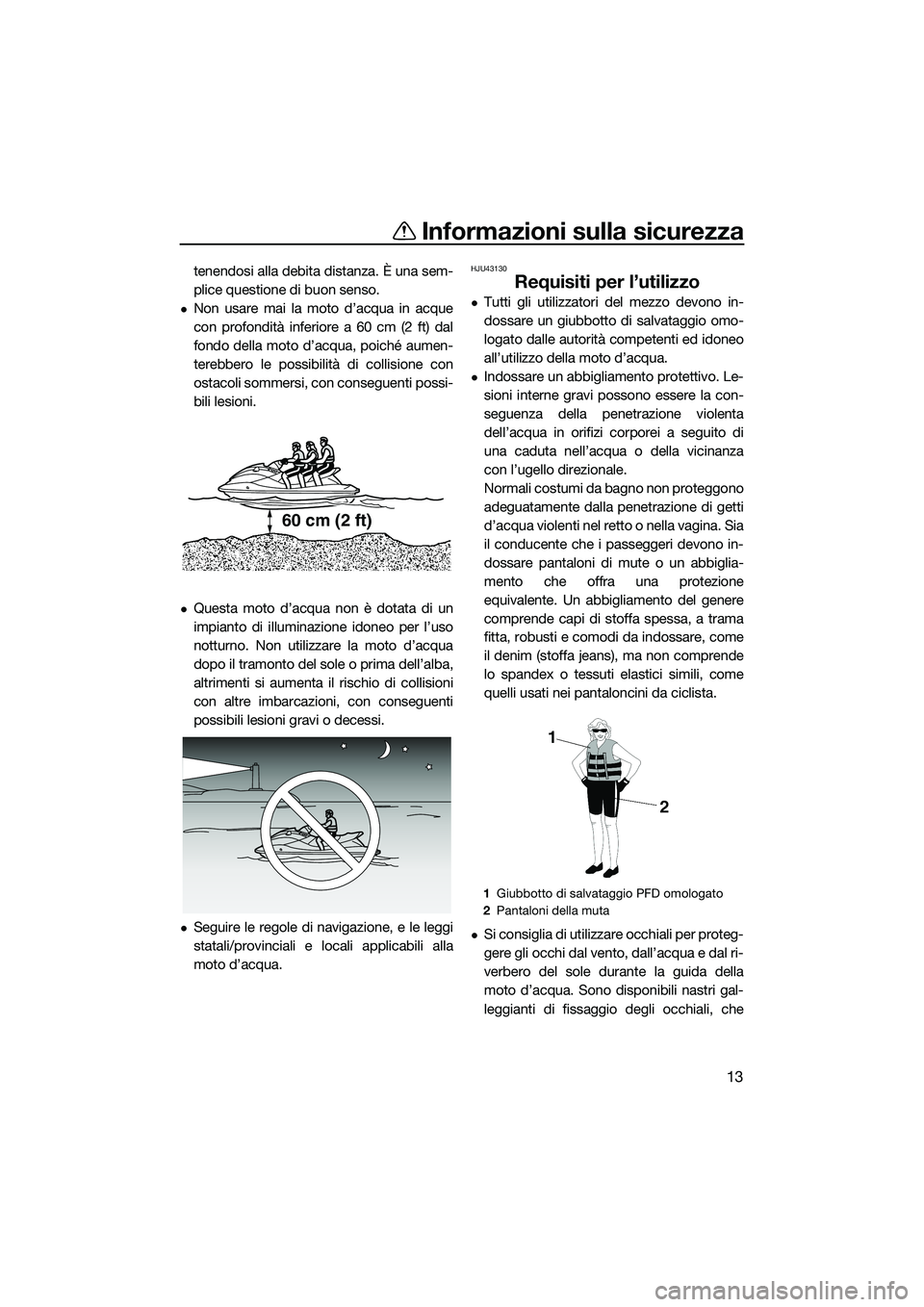 YAMAHA FX HO CRUISER 2015 Manuale duso (in Italian) Informazioni sulla sicurezza
13
tenendosi alla debita distanza. È una sem-
plice questione di buon senso.
Non usare mai la moto d’acqua in acque
con profondità inferiore a 60 cm (2 ft) dal
fond YAMAHA FX HO CRUISER 2015 Manuale duso (in Italian) Informazioni sulla sicurezza
13
tenendosi alla debita distanza. È una sem-
plice questione di buon senso.
Non usare mai la moto d’acqua in acque
con profondità inferiore a 60 cm (2 ft) dal
fond