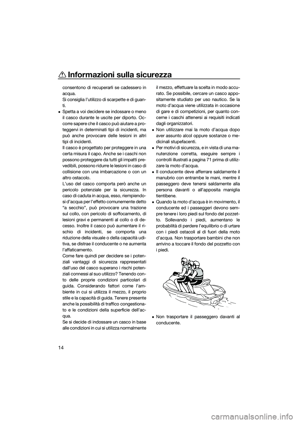 YAMAHA FX HO CRUISER 2015 Manuale duso (in Italian) Informazioni sulla sicurezza
14
consentono di recuperarli se cadessero in
acqua.
Si consiglia l’utilizzo di scarpette e di guan-
ti.
Spetta a voi decidere se indossare o meno
il casco durante le YAMAHA FX HO CRUISER 2015 Manuale duso (in Italian) Informazioni sulla sicurezza
14
consentono di recuperarli se cadessero in
acqua.
Si consiglia l’utilizzo di scarpette e di guan-
ti.
Spetta a voi decidere se indossare o meno
il casco durante le
