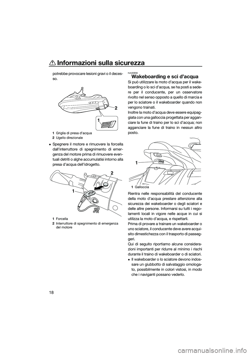YAMAHA FX HO CRUISER 2015 Manuale duso (in Italian) Informazioni sulla sicurezza
18
potrebbe provocare lesioni gravi o il deces-
so.
Spegnere il motore e rimuovere la forcella
dall’interruttore di spegnimento di emer-
genza del motore prima di rim YAMAHA FX HO CRUISER 2015 Manuale duso (in Italian) Informazioni sulla sicurezza
18
potrebbe provocare lesioni gravi o il deces-
so.
Spegnere il motore e rimuovere la forcella
dall’interruttore di spegnimento di emer-
genza del motore prima di rim