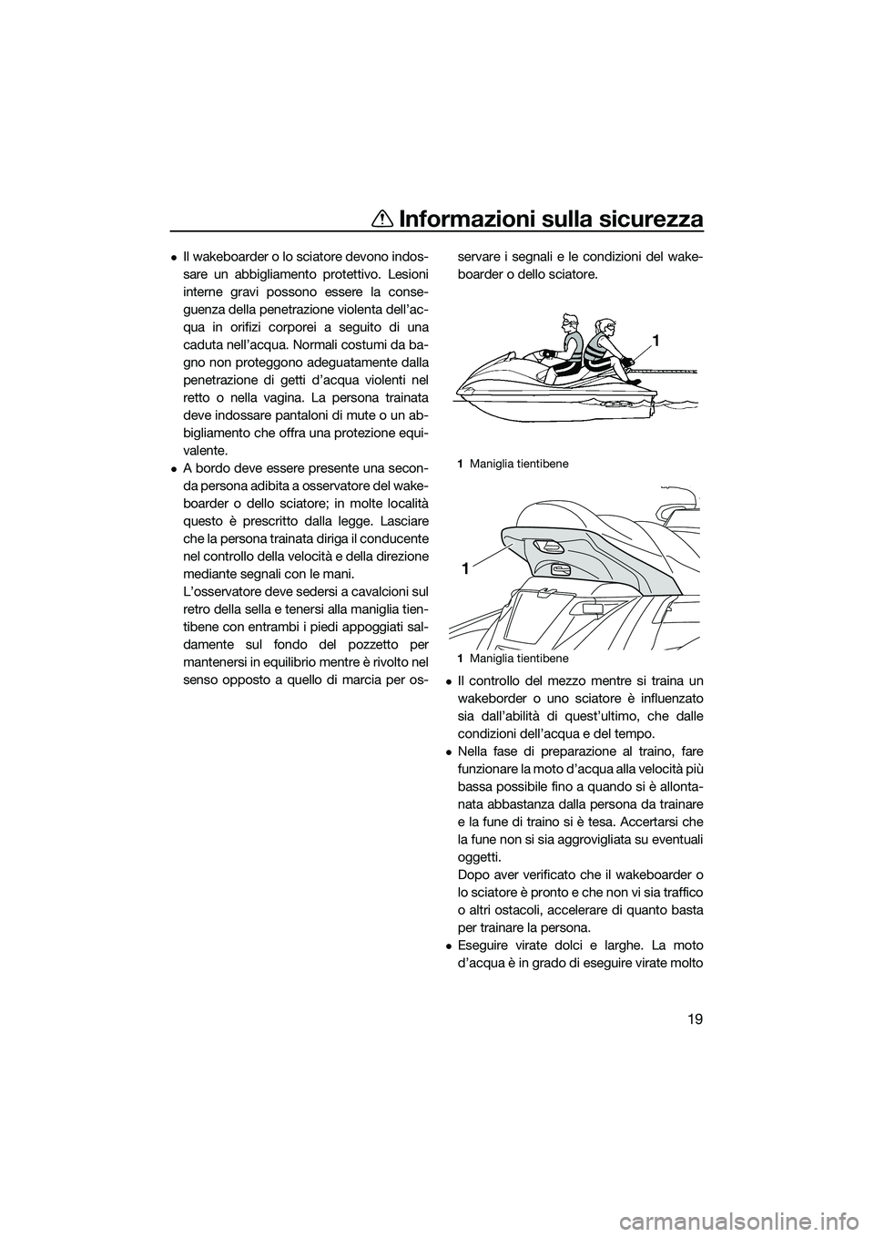 YAMAHA FX HO CRUISER 2015 Manuale duso (in Italian) Informazioni sulla sicurezza
19
Il wakeboarder o lo sciatore devono indos-
sare un abbigliamento protettivo. Lesioni
interne gravi possono essere la conse-
guenza della penetrazione violenta dell YAMAHA FX HO CRUISER 2015 Manuale duso (in Italian) Informazioni sulla sicurezza
19
Il wakeboarder o lo sciatore devono indos-
sare un abbigliamento protettivo. Lesioni
interne gravi possono essere la conse-
guenza della penetrazione violenta dell