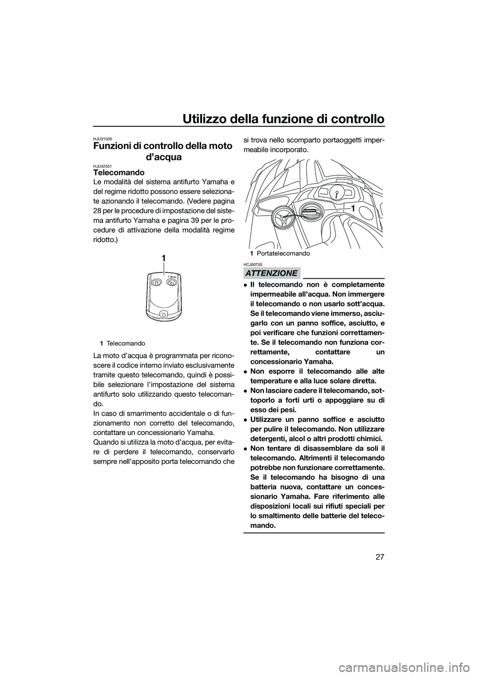 YAMAHA FX HO CRUISER 2015 Manuale duso (in Italian) Utilizzo della funzione di controllo
27
HJU31026
Funzioni di controllo della moto d’acqua
HJU42551Telecomando
Le modalità del sistema antifurto Yamaha e
del regime ridotto possono essere seleziona- YAMAHA FX HO CRUISER 2015 Manuale duso (in Italian) Utilizzo della funzione di controllo
27
HJU31026
Funzioni di controllo della moto d’acqua
HJU42551Telecomando
Le modalità del sistema antifurto Yamaha e
del regime ridotto possono essere seleziona-