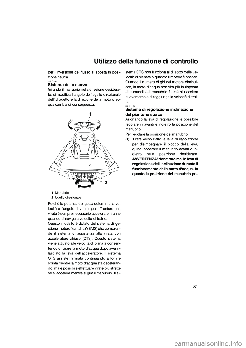 YAMAHA FX HO CRUISER 2015 Manuale duso (in Italian) Utilizzo della funzione di controllo
31
per l’inversione del flusso si sposta in posi-
zione neutra.
HJU31262Sistema dello sterzo
Girando il manubrio nella direzione desidera-
ta, si modifica l’an YAMAHA FX HO CRUISER 2015 Manuale duso (in Italian) Utilizzo della funzione di controllo
31
per l’inversione del flusso si sposta in posi-
zione neutra.
HJU31262Sistema dello sterzo
Girando il manubrio nella direzione desidera-
ta, si modifica l’an