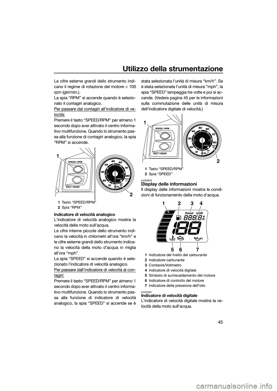 YAMAHA FX HO CRUISER 2015 Manuale duso (in Italian) Utilizzo della strumentazione
45
Le cifre esterne grandi dello strumento indi-
cano il regime di rotazione del motore × 100
rpm (giri/min.).
La spia “RPM” si accende quando è selezio-
nato il co YAMAHA FX HO CRUISER 2015 Manuale duso (in Italian) Utilizzo della strumentazione
45
Le cifre esterne grandi dello strumento indi-
cano il regime di rotazione del motore × 100
rpm (giri/min.).
La spia “RPM” si accende quando è selezio-
nato il co
