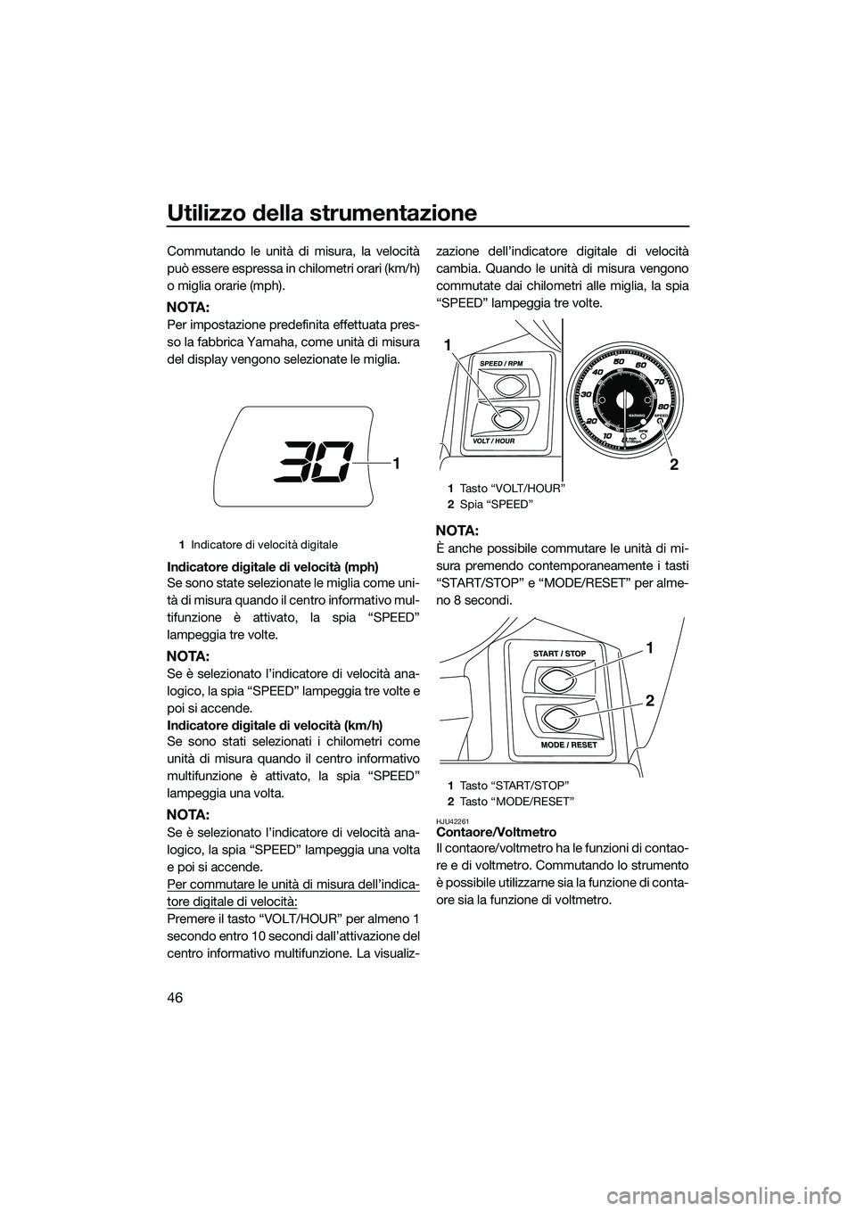 YAMAHA FX HO CRUISER 2015 Manuale duso (in Italian) Utilizzo della strumentazione
46
Commutando le unità di misura, la velocità
può essere espressa in chilometri orari (km/h)
o miglia orarie (mph).
NOTA:
Per impostazione predefinita effettuata pres- YAMAHA FX HO CRUISER 2015 Manuale duso (in Italian) Utilizzo della strumentazione
46
Commutando le unità di misura, la velocità
può essere espressa in chilometri orari (km/h)
o miglia orarie (mph).
NOTA:
Per impostazione predefinita effettuata pres-