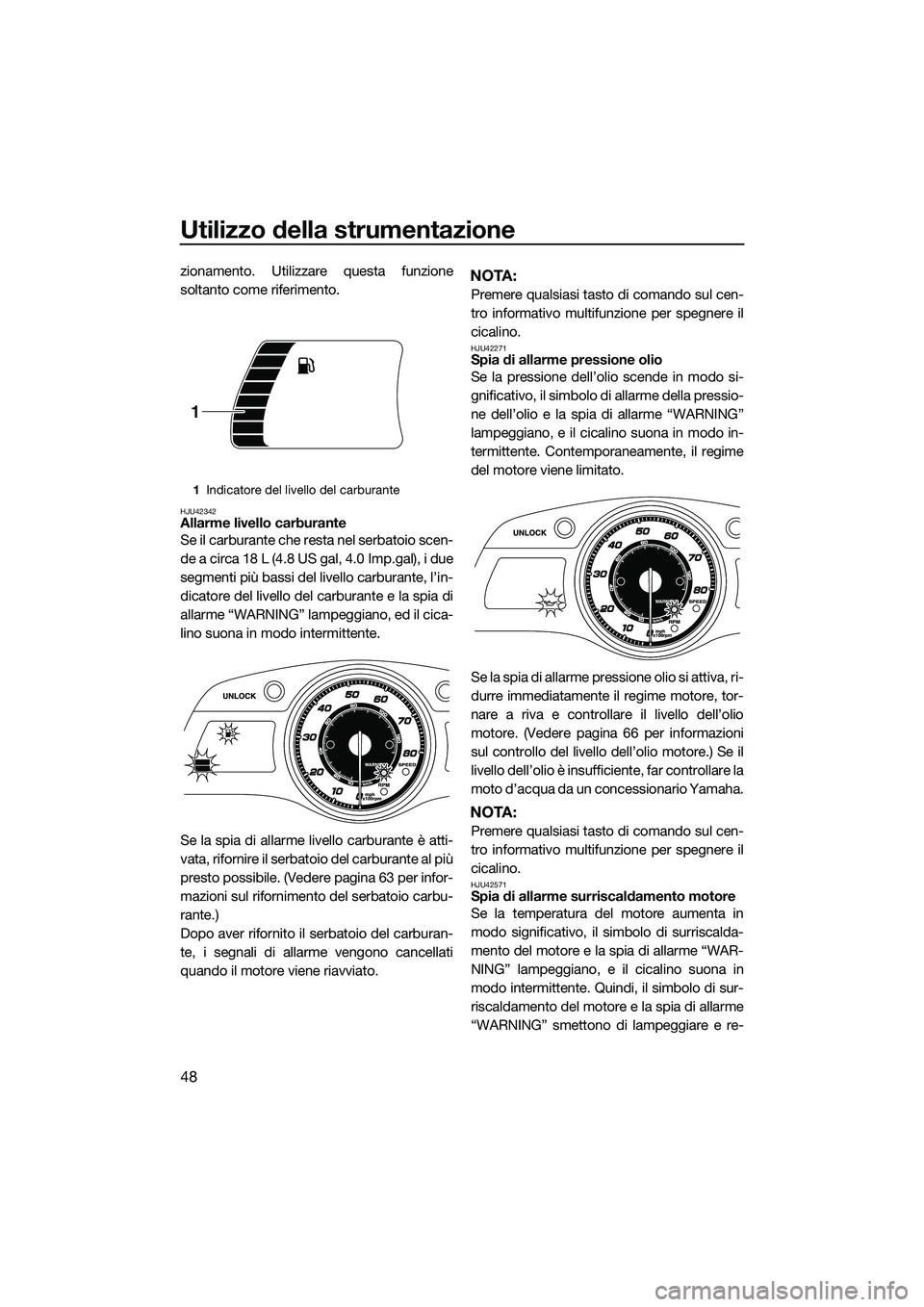 YAMAHA FX HO CRUISER 2015 Manuale duso (in Italian) Utilizzo della strumentazione
48
zionamento. Utilizzare questa funzione
soltanto come riferimento.
HJU42342Allarme livello carburante
Se il carburante che resta nel serbatoio scen-
de a circa 18 L (4. YAMAHA FX HO CRUISER 2015 Manuale duso (in Italian) Utilizzo della strumentazione
48
zionamento. Utilizzare questa funzione
soltanto come riferimento.
HJU42342Allarme livello carburante
Se il carburante che resta nel serbatoio scen-
de a circa 18 L (4.