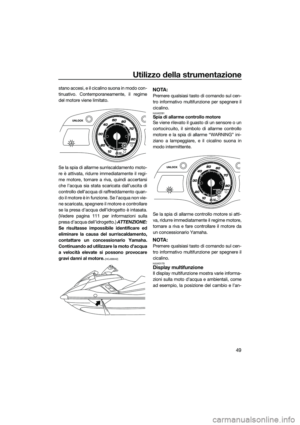 YAMAHA FX HO CRUISER 2015 Manuale duso (in Italian) Utilizzo della strumentazione
49
stano accesi, e il cicalino suona in modo con-
tinuativo. Contemporaneamente, il regime
del motore viene limitato.
Se la spia di allarme surriscaldamento moto-
re è a YAMAHA FX HO CRUISER 2015 Manuale duso (in Italian) Utilizzo della strumentazione
49
stano accesi, e il cicalino suona in modo con-
tinuativo. Contemporaneamente, il regime
del motore viene limitato.
Se la spia di allarme surriscaldamento moto-
re è a