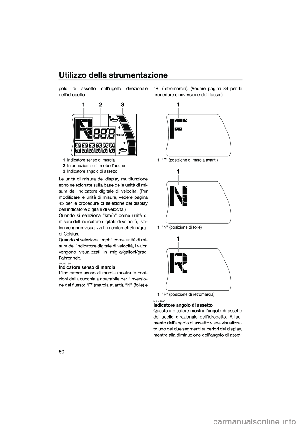 YAMAHA FX HO CRUISER 2015 Manuale duso (in Italian) Utilizzo della strumentazione
50
golo di assetto dell’ugello direzionale
dell’idrogetto.
Le unità di misura del display multifunzione
sono selezionate sulla base delle unità di mi-
sura dell’i YAMAHA FX HO CRUISER 2015 Manuale duso (in Italian) Utilizzo della strumentazione
50
golo di assetto dell’ugello direzionale
dell’idrogetto.
Le unità di misura del display multifunzione
sono selezionate sulla base delle unità di mi-
sura dell’i