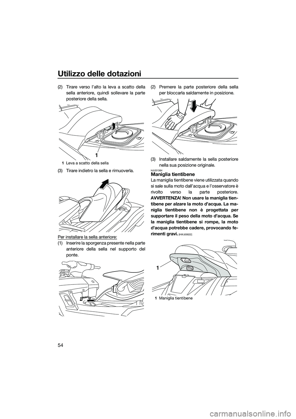 YAMAHA FX HO CRUISER 2015 Manuale duso (in Italian) Utilizzo delle dotazioni
54
(2) Tirare verso l’alto la leva a scatto dellasella anteriore, quindi sollevare la parte
posteriore della sella.
(3) Tirare indietro la sella e rimuoverla.
Per installare YAMAHA FX HO CRUISER 2015 Manuale duso (in Italian) Utilizzo delle dotazioni
54
(2) Tirare verso l’alto la leva a scatto dellasella anteriore, quindi sollevare la parte
posteriore della sella.
(3) Tirare indietro la sella e rimuoverla.
Per installare