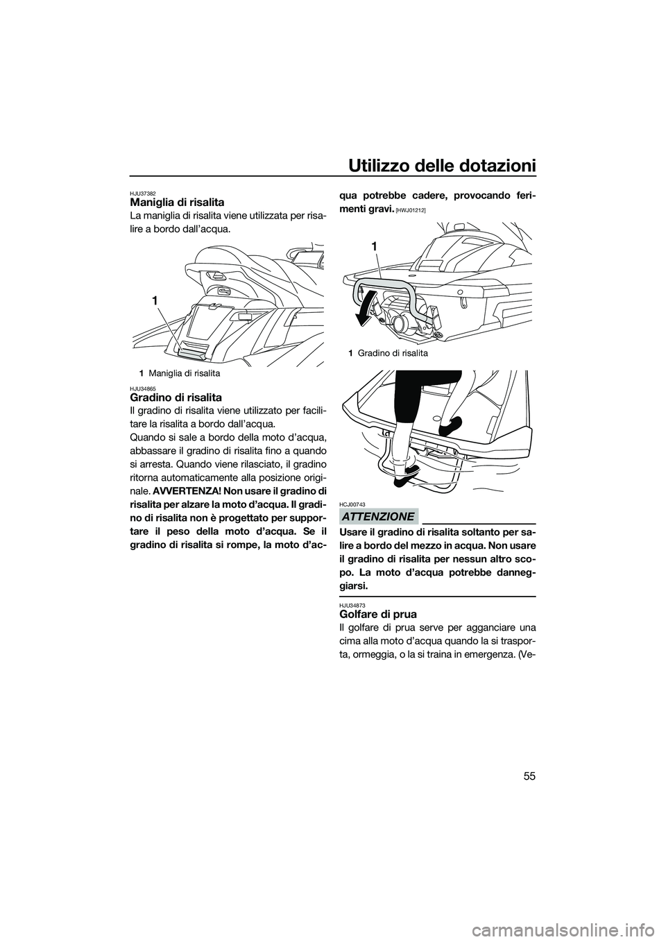 YAMAHA FX HO CRUISER 2015 Manuale duso (in Italian) Utilizzo delle dotazioni
55
HJU37382Maniglia di risalita
La maniglia di risalita viene utilizzata per risa-
lire a bordo dall’acqua.
HJU34865Gradino di risalita
Il gradino di risalita viene utilizza YAMAHA FX HO CRUISER 2015 Manuale duso (in Italian) Utilizzo delle dotazioni
55
HJU37382Maniglia di risalita
La maniglia di risalita viene utilizzata per risa-
lire a bordo dall’acqua.
HJU34865Gradino di risalita
Il gradino di risalita viene utilizza
