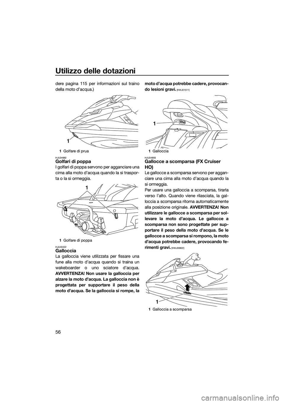 YAMAHA FX HO CRUISER 2015 Manuale duso (in Italian) Utilizzo delle dotazioni
56
dere pagina 115 per informazioni sul traino
della moto d’acqua.)
HJU34882Golfari di poppa
I golfari di poppa servono per agganciare una
cima alla moto d’acqua quando la YAMAHA FX HO CRUISER 2015 Manuale duso (in Italian) Utilizzo delle dotazioni
56
dere pagina 115 per informazioni sul traino
della moto d’acqua.)
HJU34882Golfari di poppa
I golfari di poppa servono per agganciare una
cima alla moto d’acqua quando la