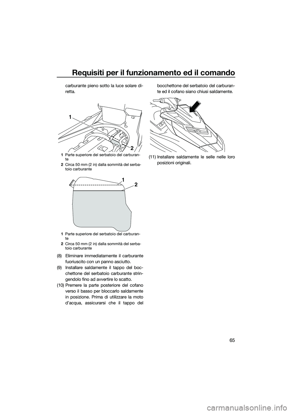 YAMAHA FX HO CRUISER 2015  Manuale duso (in Italian) Requisiti per il funzionamento ed il comando
65
carburante pieno sotto la luce solare di-
retta.
(8) Eliminare immediatamente il carburante fuoriuscito con un panno asciutto.
(9) Installare saldamente