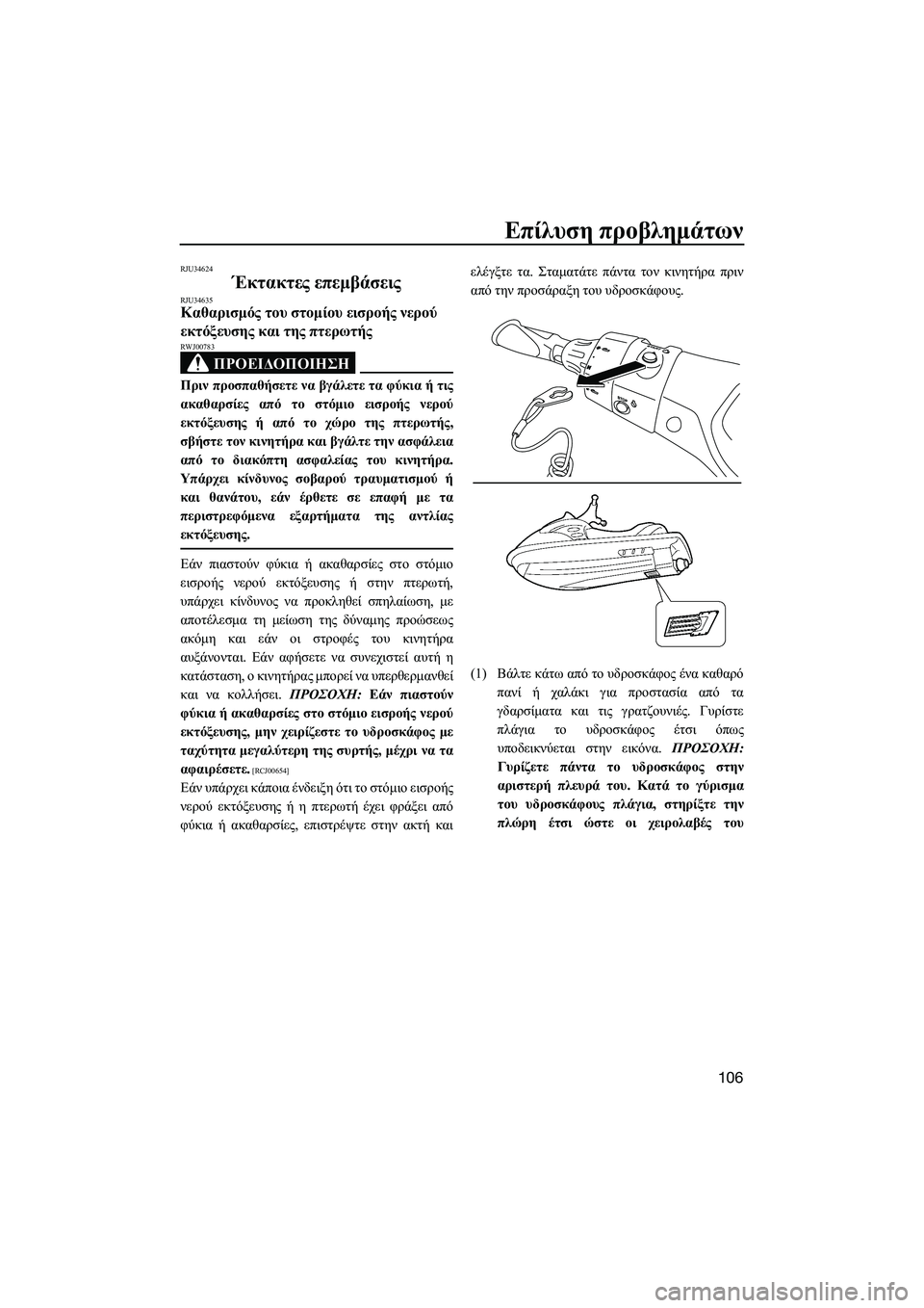 YAMAHA FX HO CRUISER 2014  ΟΔΗΓΌΣ ΧΡΉΣΗΣ (in Greek) Επίλυση προβλημάτων
106
RJU34624
Έκτακτες  επεμβάσειςRJU34635Καθαρισμός  του  στομίου  εισροής  νερού  
εκτόξευσης  και