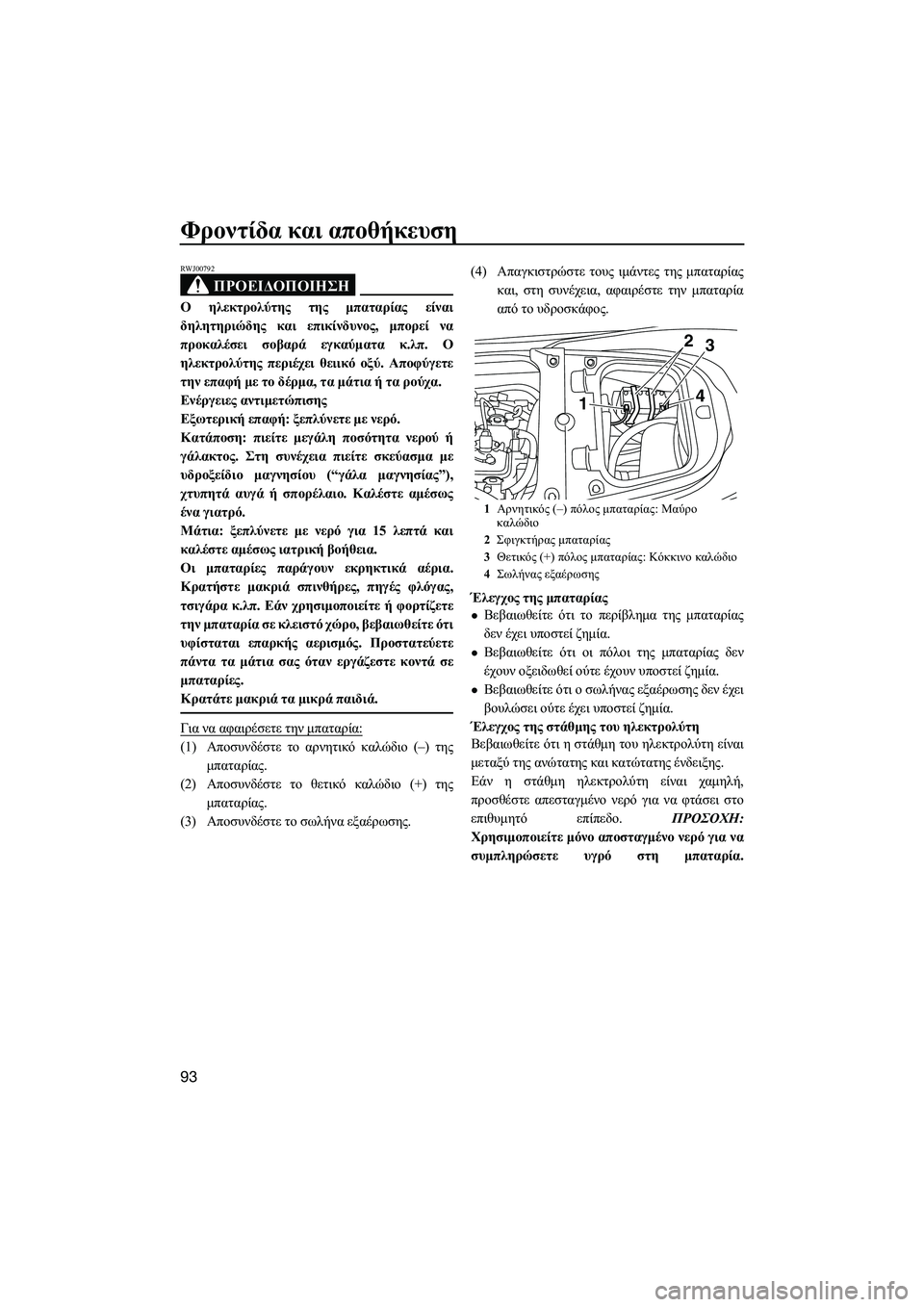 YAMAHA FX HO CRUISER 2014  ΟΔΗΓΌΣ ΧΡΉΣΗΣ (in Greek) Φροντίδα και  αποθήκευση
93
ΠΡΟΕΙΔΟΠΟΙΗΣΗ
RWJ00792
Ο   ηλεκτρολύτης  της  μπαταρίας  είναι
δηλητηριώδης  και  επικί