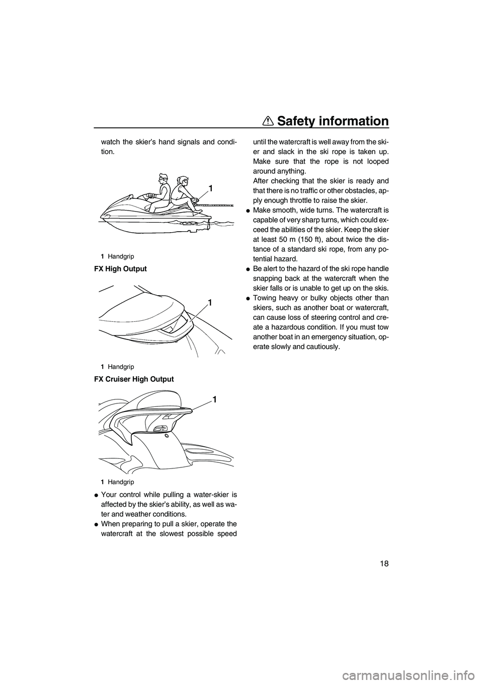YAMAHA FX HO CRUISER 2009 Owners Manual Safety information
18
watch the skier’s hand signals and condi-
tion.
FX High Output
FX Cruiser High Output
Your control while pulling a water-skier is
affected by the skier’s ability, as well as YAMAHA FX HO CRUISER 2009 Owners Manual Safety information
18
watch the skier’s hand signals and condi-
tion.
FX High Output
FX Cruiser High Output
Your control while pulling a water-skier is
affected by the skier’s ability, as well as