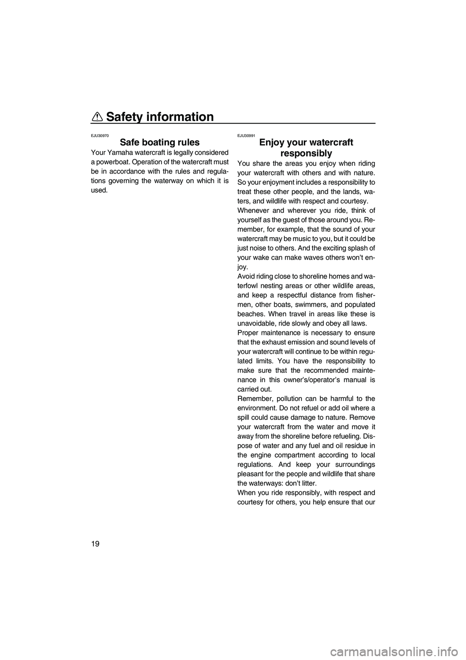 YAMAHA FX HO CRUISER 2009 Owners Manual Safety information
19
EJU30970
Safe boating rules
Your Yamaha watercraft is legally considered
a powerboat. Operation of the watercraft must
be in accordance with the rules and regula-
tions governin YAMAHA FX HO CRUISER 2009 Owners Manual Safety information
19
EJU30970
Safe boating rules
Your Yamaha watercraft is legally considered
a powerboat. Operation of the watercraft must
be in accordance with the rules and regula-
tions governin