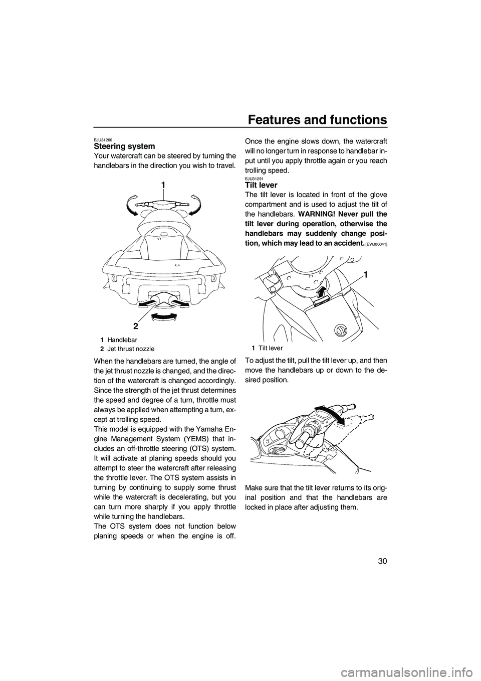 YAMAHA FX HO CRUISER 2009 Owners Manual Features and functions
30
EJU31260Steering system
Your watercraft can be steered by turning the
handlebars in the direction you wish to travel.
When the handlebars are turned, the angle of
the jet th YAMAHA FX HO CRUISER 2009 Owners Manual Features and functions
30
EJU31260Steering system
Your watercraft can be steered by turning the
handlebars in the direction you wish to travel.
When the handlebars are turned, the angle of
the jet th