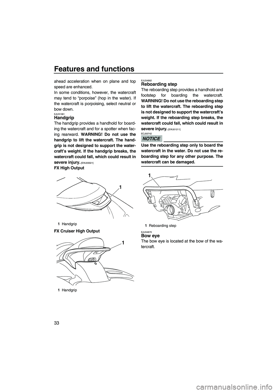 YAMAHA FX HO CRUISER 2009 Owners Manual Features and functions
33
ahead acceleration when on plane and top
speed are enhanced.
In some conditions, however, the watercraft
may tend to “porpoise” (hop in the water). If
the watercraft is p YAMAHA FX HO CRUISER 2009 Owners Manual Features and functions
33
ahead acceleration when on plane and top
speed are enhanced.
In some conditions, however, the watercraft
may tend to “porpoise” (hop in the water). If
the watercraft is p