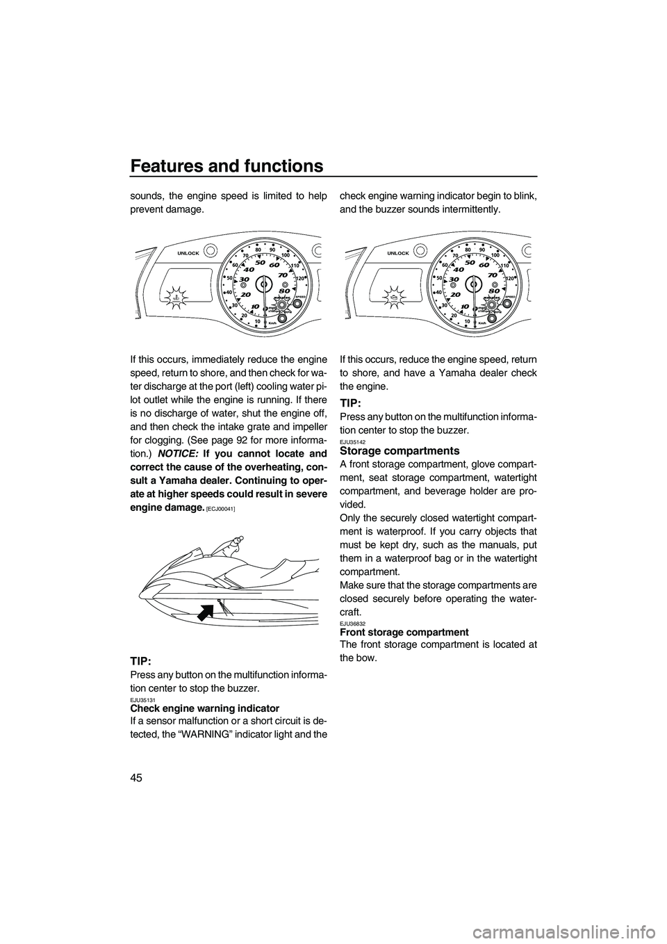 YAMAHA FX HO CRUISER 2009 Owners Manual Features and functions
45
sounds, the engine speed is limited to help
prevent damage.
If this occurs, immediately reduce the engine
speed, return to shore, and then check for wa-
ter discharge at the YAMAHA FX HO CRUISER 2009 Owners Manual Features and functions
45
sounds, the engine speed is limited to help
prevent damage.
If this occurs, immediately reduce the engine
speed, return to shore, and then check for wa-
ter discharge at the