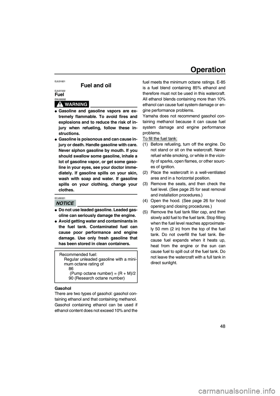 YAMAHA FX HO CRUISER 2009 Owners Manual Operation
48
EJU31821
Fuel and oil EJU37222Fuel
WARNING
EWJ00282
Gasoline and gasoline vapors are ex-
tremely flammable. To avoid fires and
explosions and to reduce the risk of in-
jury when refueli YAMAHA FX HO CRUISER 2009 Owners Manual Operation
48
EJU31821
Fuel and oil EJU37222Fuel
WARNING
EWJ00282
Gasoline and gasoline vapors are ex-
tremely flammable. To avoid fires and
explosions and to reduce the risk of in-
jury when refueli