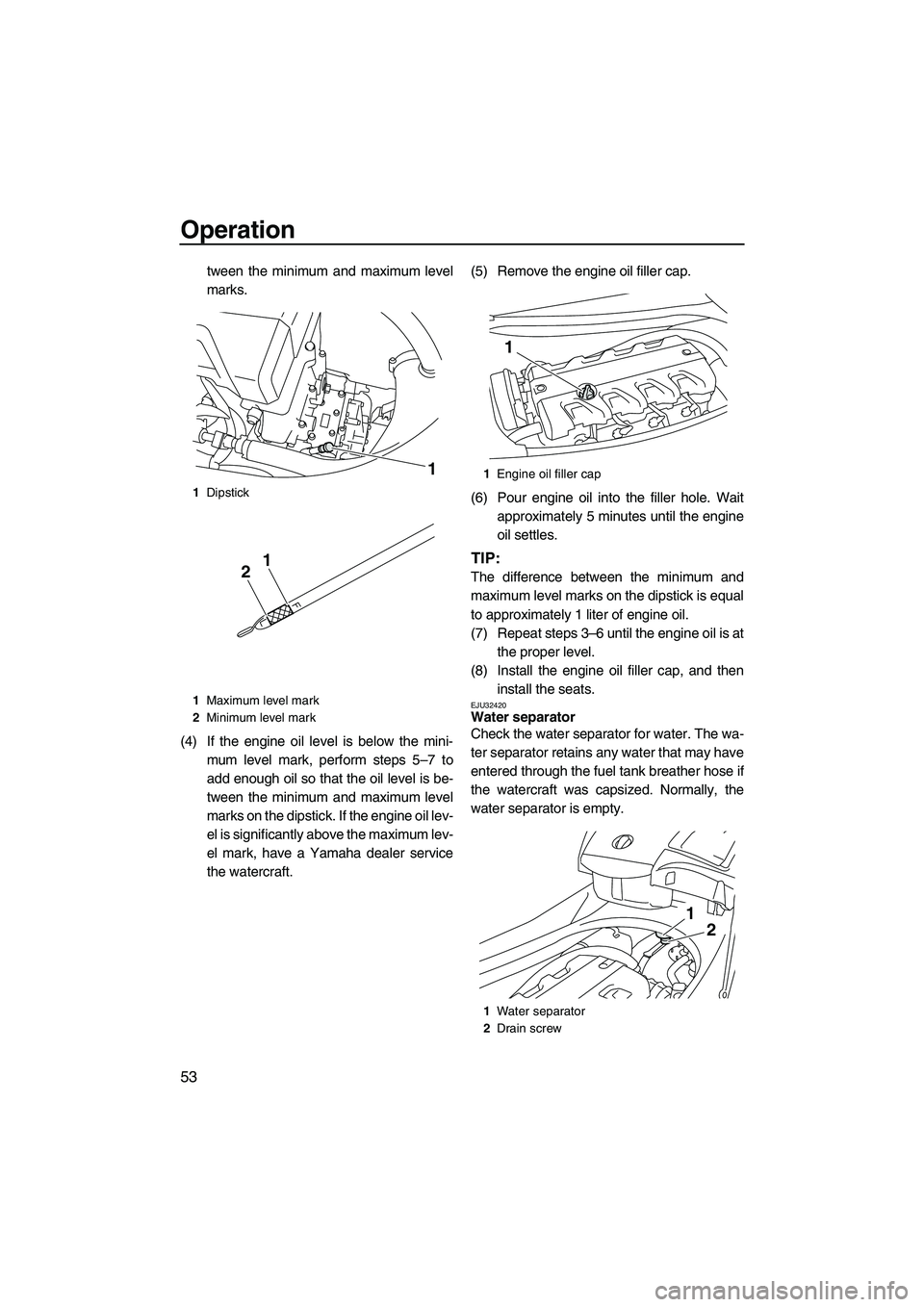 YAMAHA FX HO CRUISER 2009 Owners Manual Operation
53
tween the minimum and maximum level
marks.
(4) If the engine oil level is below the mini-
mum level mark, perform steps 5–7 to
add enough oil so that the oil level is be-
tween the mini YAMAHA FX HO CRUISER 2009 Owners Manual Operation
53
tween the minimum and maximum level
marks.
(4) If the engine oil level is below the mini-
mum level mark, perform steps 5–7 to
add enough oil so that the oil level is be-
tween the mini