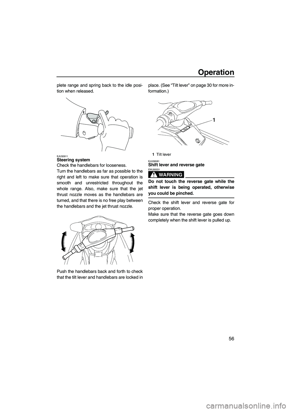 YAMAHA FX HO CRUISER 2009  Owners Manual Operation
56
plete range and spring back to the idle posi-
tion when released.
EJU32611Steering system 
Check the handlebars for looseness.
Turn the handlebars as far as possible to the
right and left
