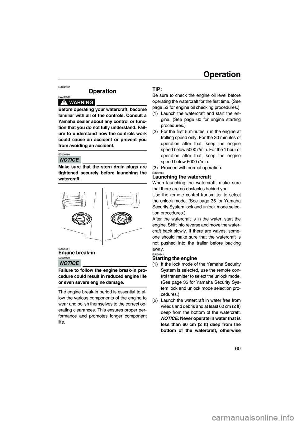 YAMAHA FX HO CRUISER 2009 Owners Manual Operation
60
EJU32742
Operation
WARNING
EWJ00510
Before operating your watercraft, become
familiar with all of the controls. Consult a
Yamaha dealer about any control or func-
tion that you do not fu YAMAHA FX HO CRUISER 2009 Owners Manual Operation
60
EJU32742
Operation
WARNING
EWJ00510
Before operating your watercraft, become
familiar with all of the controls. Consult a
Yamaha dealer about any control or func-
tion that you do not fu