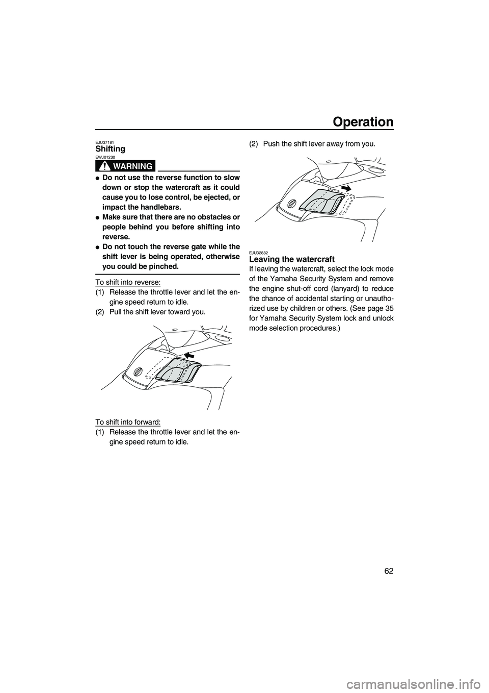 YAMAHA FX HO CRUISER 2009 Owners Manual Operation
62
EJU37181Shifting
WARNING
EWJ01230
Do not use the reverse function to slow
down or stop the watercraft as it could
cause you to lose control, be ejected, or
impact the handlebars.
Make YAMAHA FX HO CRUISER 2009 Owners Manual Operation
62
EJU37181Shifting
WARNING
EWJ01230
Do not use the reverse function to slow
down or stop the watercraft as it could
cause you to lose control, be ejected, or
impact the handlebars.
Make