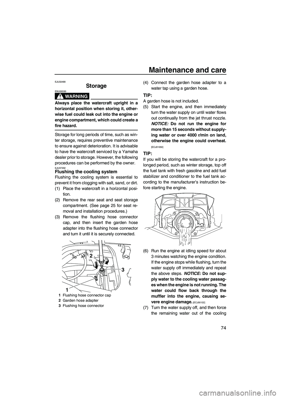 YAMAHA FX HO CRUISER 2009 Owners Manual Maintenance and care
74
EJU33490
Storage
WARNING
EWJ00330
Always place the watercraft upright in a
horizontal position when storing it, other-
wise fuel could leak out into the engine or
engine compa YAMAHA FX HO CRUISER 2009 Owners Manual Maintenance and care
74
EJU33490
Storage
WARNING
EWJ00330
Always place the watercraft upright in a
horizontal position when storing it, other-
wise fuel could leak out into the engine or
engine compa