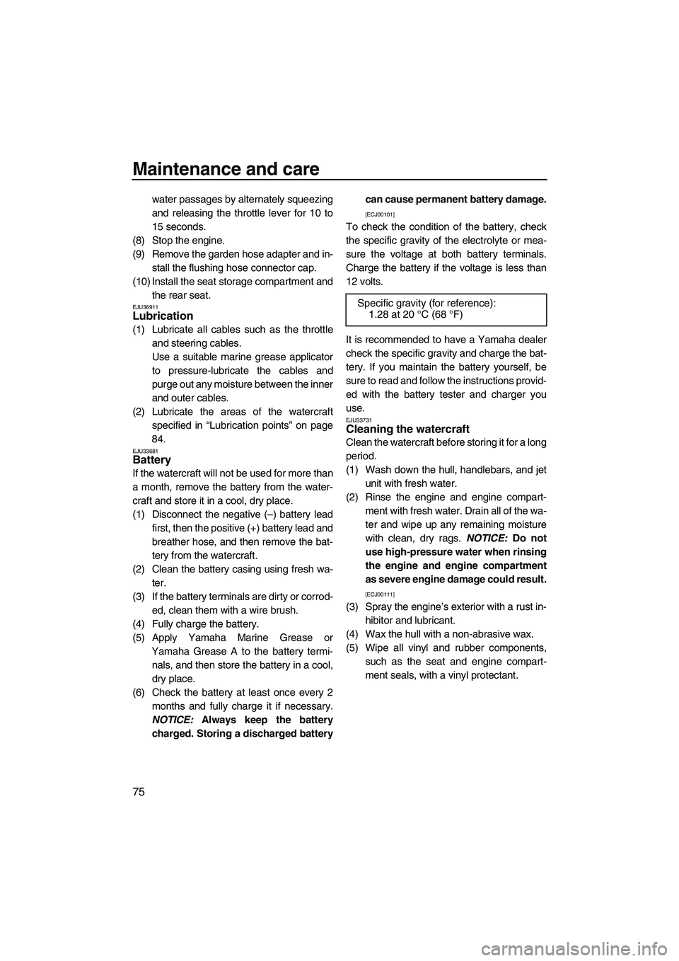 YAMAHA FX HO CRUISER 2009 Owners Manual Maintenance and care
75
water passages by alternately squeezing
and releasing the throttle lever for 10 to
15 seconds.
(8) Stop the engine.
(9) Remove the garden hose adapter and in-
stall the flushin YAMAHA FX HO CRUISER 2009 Owners Manual Maintenance and care
75
water passages by alternately squeezing
and releasing the throttle lever for 10 to
15 seconds.
(8) Stop the engine.
(9) Remove the garden hose adapter and in-
stall the flushin