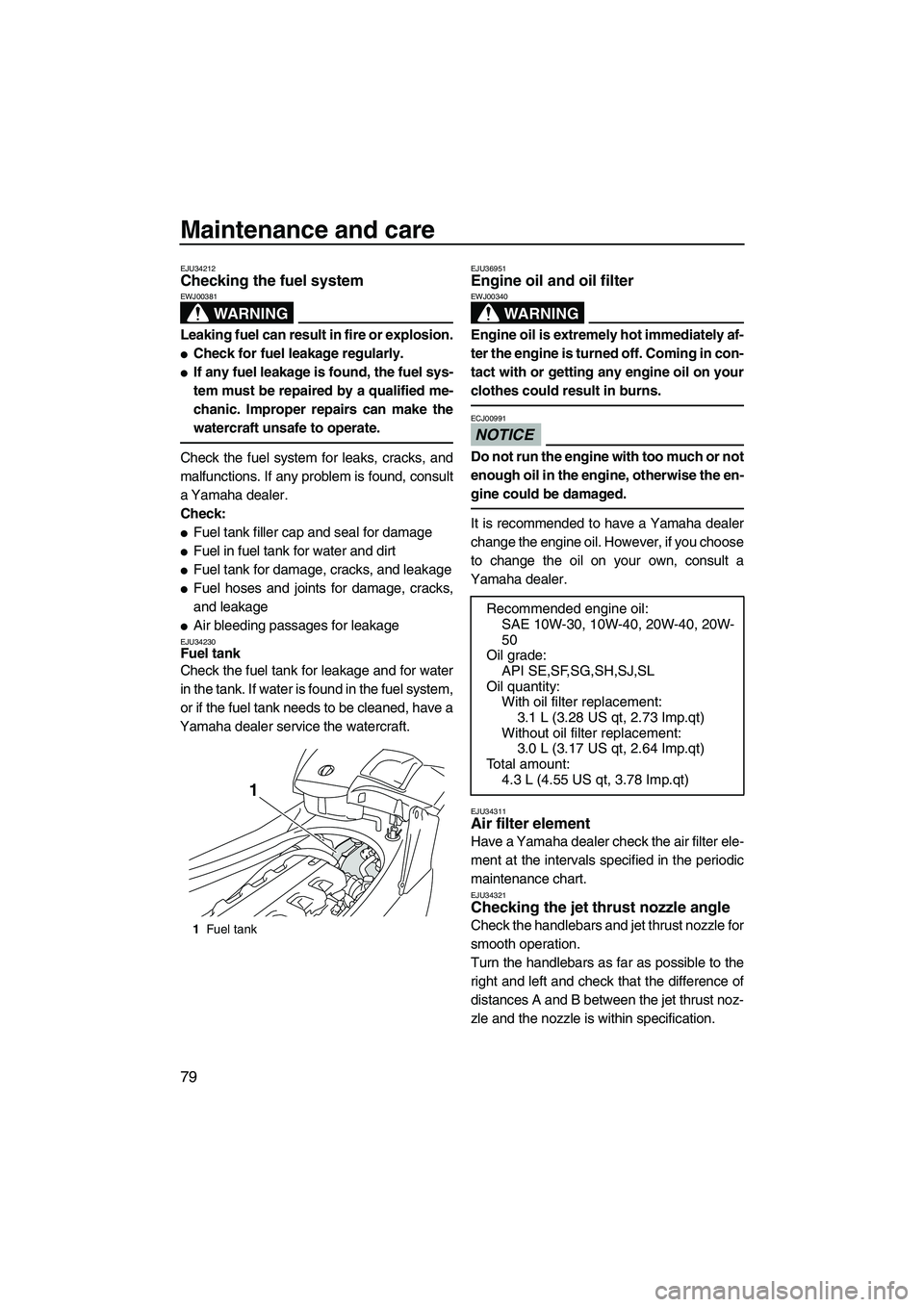 YAMAHA FX HO CRUISER 2009 Owners Manual Maintenance and care
79
EJU34212Checking the fuel system
WARNING
EWJ00381
Leaking fuel can result in fire or explosion.
Check for fuel leakage regularly.
If any fuel leakage is found, the fuel sys- YAMAHA FX HO CRUISER 2009 Owners Manual Maintenance and care
79
EJU34212Checking the fuel system
WARNING
EWJ00381
Leaking fuel can result in fire or explosion.
Check for fuel leakage regularly.
If any fuel leakage is found, the fuel sys-