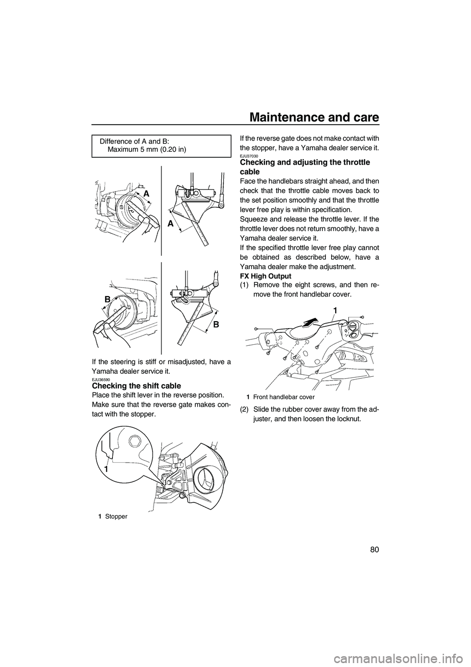 YAMAHA FX HO CRUISER 2009 Owners Manual Maintenance and care
80
If the steering is stiff or misadjusted, have a
Yamaha dealer service it.
EJU36590Checking the shift cable
Place the shift lever in the reverse position.
Make sure that the re YAMAHA FX HO CRUISER 2009 Owners Manual Maintenance and care
80
If the steering is stiff or misadjusted, have a
Yamaha dealer service it.
EJU36590Checking the shift cable
Place the shift lever in the reverse position.
Make sure that the re
