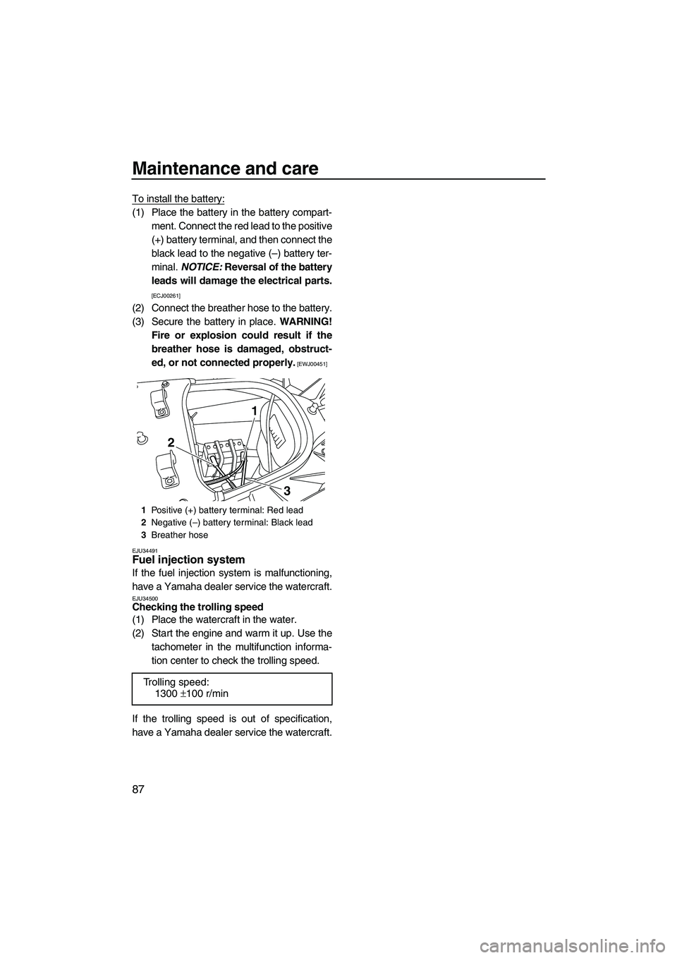 YAMAHA FX HO CRUISER 2009 Owners Manual Maintenance and care
87
To install the battery:
(1) Place the battery in the battery compart-
ment. Connect the red lead to the positive
(+) battery terminal, and then connect the
black lead to the ne YAMAHA FX HO CRUISER 2009 Owners Manual Maintenance and care
87
To install the battery:
(1) Place the battery in the battery compart-
ment. Connect the red lead to the positive
(+) battery terminal, and then connect the
black lead to the ne