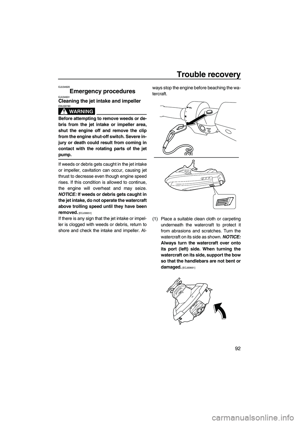 YAMAHA FX HO CRUISER 2009 Owners Manual Trouble recovery
92
EJU34620
Emergency procedures EJU34631Cleaning the jet intake and impeller
WARNING
EWJ00780
Before attempting to remove weeds or de-
bris from the jet intake or impeller area,
shu YAMAHA FX HO CRUISER 2009 Owners Manual Trouble recovery
92
EJU34620
Emergency procedures EJU34631Cleaning the jet intake and impeller
WARNING
EWJ00780
Before attempting to remove weeds or de-
bris from the jet intake or impeller area,
shu